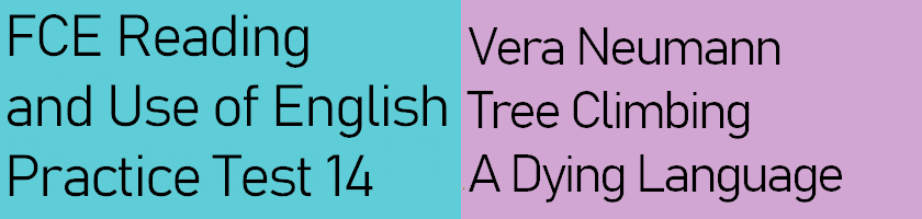 FCE Reading and Use of English Practice Test 14 - Vera Neumann, Tree Climbing, A Dying Language with answers keys, explanations and vocabulary