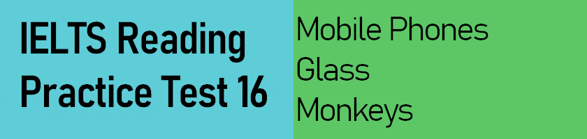IELTS Reading Practice Test 16 - Mobile Phones, Glass, Monkeys - complete with answer keys, explanations and useful vocabulary