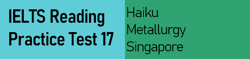 IELTS Reading Practice Test 17 - Haiku, Metallurgy, Singapore - answer keys with explanations and useful vocabulary