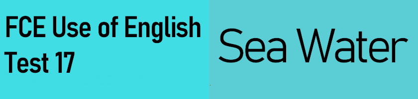 FCE Use of English Part 1, Test 17 - Sea Water; answers with short explanations