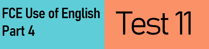 FCE Use of English Part 4, Test 11 with answers and downloadable PDF version