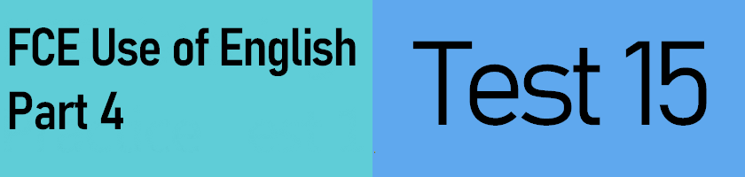 FCE Use of English Part 4, Test 15 with answers and the PDF version of the test